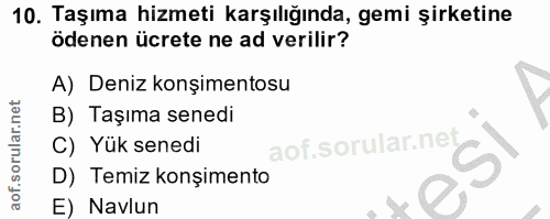 10. soru: Taşıma hizmeti karşılığında, gemi şirketine ödenen ücrete ne ad verilir? A) Deniz konşimentosu B) Taşıma senedi C) Yü…