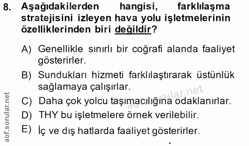 8. soru: Aşağıdakilerden hangisi, farklilaşma stratejisini izleyen hava yolu işletmelerinin özelliklerinden biri değildir? A)…