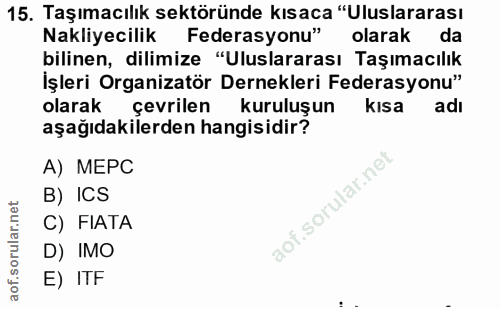 15. soru: Taşımacılık sektöründe kısaca "Uluslararası Nakliyecilik Federasyonu" olarak da bilinen, dilimize "Uluslararası Taşım…