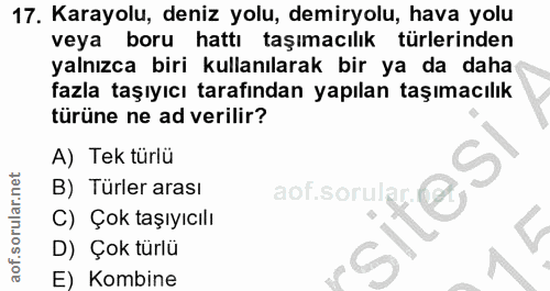 17. soru: Karayolu, deniz yolu, demiryolu, hava yolu veya boru hattı taşımacılık türlerinden yalnızca biri kullanılarak bir ya…