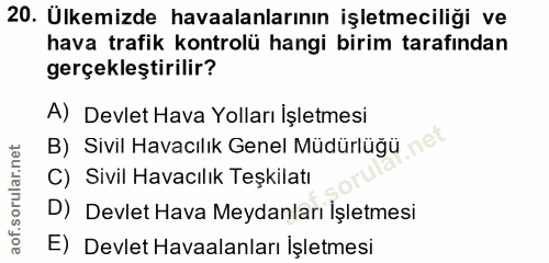 20. soru: Ulkemizde havaalanlarının işletmeciliği ve hava trafik kontrolü hangi birim tarafından gerçekleştirilir? A) Devlet Ha…