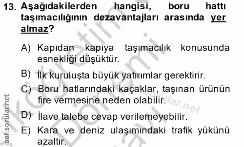 13. soru: Aşağıdakilerden hangisi, boru hattı taşımacılığının dezavantajları arasında yer almaz? A) Kapıdan kapıya taşımacılık…