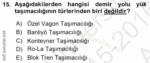 15. soru: Aşağıdakilerden hangisi demir yolu yük taşımacılığının türlerinden biri değildir? A) Özel Vagon Taşımacılığı B) Banli…
