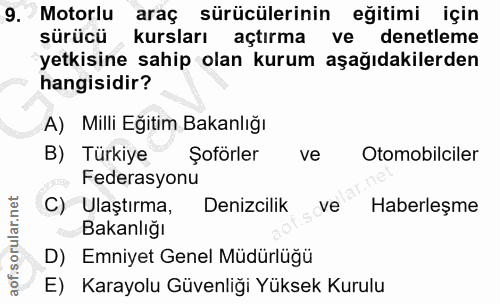9. soru: Motorlu araç sürücülerinin eğitimi için sürücü kursları açtırma ve denetleme yetkisine sahip olan kurum aşağıdakilerd…