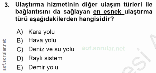 3. soru: Ulaştırma hizmetinin diğer ulaşım türleri ile bağlantısını da sağlayan en esnek ulaştırma türü aşağıdakilerden hangis…