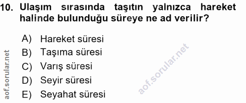 10. soru: Ulaşım sırasında taşıtın yalnızca hareket halinde bulunduğu süreye ne ad verilir? A) Hareket süresi B) Taşıma süresi…