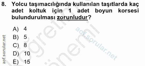 8. soru: Yolcu taşımacılığında kullanılan taşıtlarda kaç adet koltuk için 1 adet boyun korsesi bulundurulması zorunludur? A) 4…