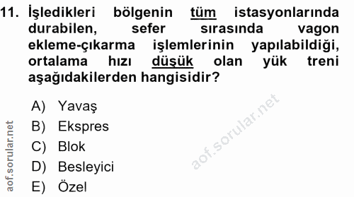 11. soru: İşledikleri bölgenin tüm istasyonlarında durabilen, sefer sırasında vagon ekleme-çıkarma işlemlerinin yapılabildiği,…