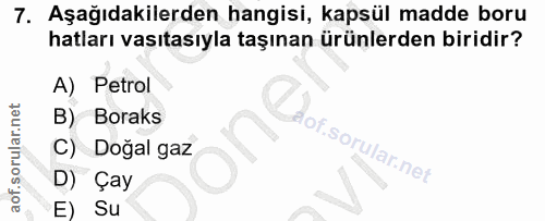 7. soru: Aşağıdakilerden hangisi, kapsül madde boru hatları vasıtasıyla taşınan ürünlerden biridir? A) Petrol B) Boraks lof. C…