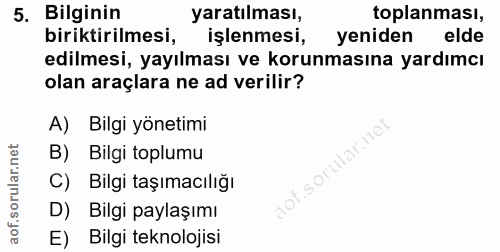 5. soru: Bilginin yaratılması, toplanması, biriktirilmesi, işlenmesi, yeniden elde edilmesi, yayılması ve korunmasına yardımcı…