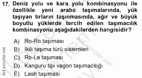 17. soru: Deniz yolu ve kara yolu kombinasyonu ile özellikle yeni araba taşımalarında, yük taşıyan tırların taşınmasında, ağır…