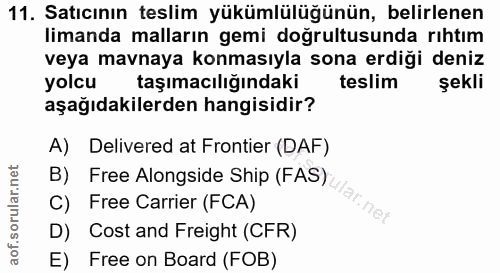11. soru: Satıcının teslim yükümlülüğünün, belirlenen limanda malların gemi doğrultusunda rıhtım veya mavnaya konmasıyla sona e…
