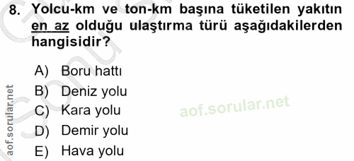 8. soru: Yolcu-km ve ton-km başına tüketilen yakıtın en az olduğu ulaştırma türü aşağıdakilerden hangisidir? A) Boru hattı B)…