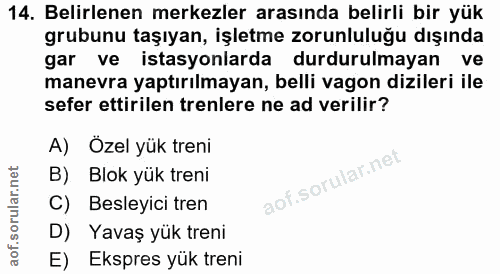 14. soru: Belirlenen merkezler arasında belirli bir yük grubunu taşıyan, işletme zorunluluğu dışında gar ve istasyonlarda durdu…