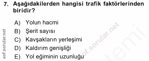 7. soru: Aşağıdakilerden hangisi trafik faktörlerinden biridir? A) Yolun hacmi B) Şerit sayısı C) Kavşakların yerleşimi D) Kal…