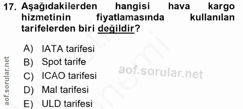 17. soru: Aşağıdakilerden hangisi hava kargo hizmetinin fiyatlamasında kullanılan tarifelerden biri değildir? A) IATA tarifesi…