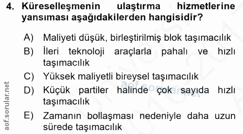 4. soru: Küreselleşmenin ulaştırma hizmetlerine yansıması aşağıdakilerden hangisidir? A) Maliyeti düşük, birleştirilmiş blok t…