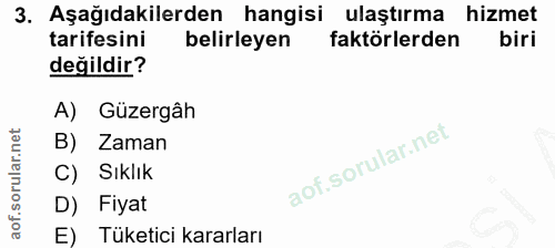 3. soru: Aşağıdakilerden hangisi ulaştırma hizmet tarifesini belirleyen faktörlerden biri değildir? A) Güzergâh B) Zaman C) Sı…