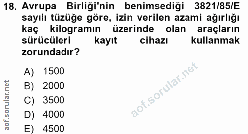 18. soru: Avrupa Birliği'nin benimsediği 3821/85/E sayılı tüzüğe göre, izin verilen azami ağırlığı kaç kilogramın üzerinde olan…