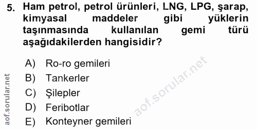 5. soru: Ham petrol, petrol ürünleri, LNG, LPG, şarap, kimyasal maddeler gibi yüklerin taşınmasında kullanılan gemi türü aşağı…