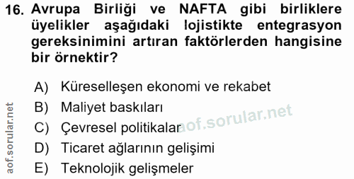 16. soru: Avrupa Birliği ve NAFTA gibi birliklere üyelikler aşağıdaki lojistikte entegrasyon gereksinimini artıran faktörlerden…