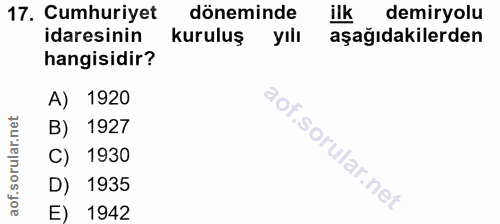 17. soru: Cumhuriyet döneminde ilk demiryolu idaresinin kuruluş yılı aşağıdakilerden hangisidir? A) 1920 B) 1927 C) 1930 D) 193…