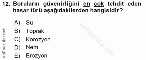12. soru: Boruların güvenirliğini en çok tehdit eden hasar türü aşağıdakilerden hangisidir? A) Su B) Toprak C) Korozyon D) Nem…