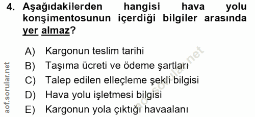 4. soru: Aşağıdakilerden hangisi hava yolu konşimentosunun içerdiği bilgiler arasında yer almaz? A) Kargonun teslim tarihi B)…
