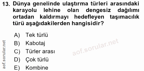 13. soru: Dünya genelinde ulaştırma türleri arasındaki karayolu lehine olan dengesiz dağılımı ortadan kaldırmayı hedefleyen taş…