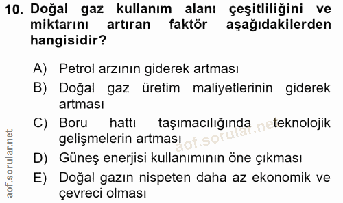 10. soru: Doğal gaz kullanım alanı çeşitliliğini ve miktarını artıran faktör aşağıdakilerden hangisidir? A) Petrol arzının gide…
