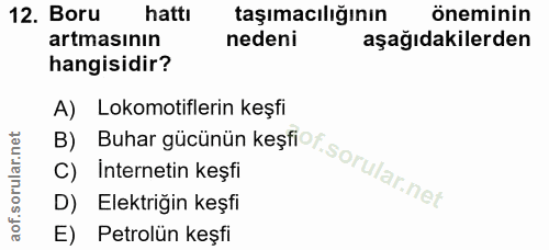 12. soru: Boru hattı taşımacılığının öneminin artmasının nedeni aşağıdakilerden hangisidir? A) Lokomotiflerin keşfi B) Buhar gü…