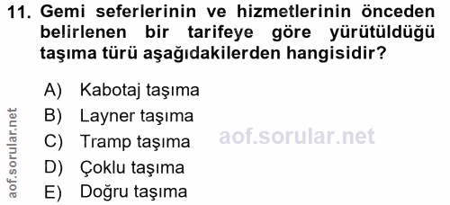 11. soru: Gemi seferlerinin ve hizmetlerinin önceden belirlenen bir tarifeye göre yürütüldüğü taşıma türü aşağıdakilerden hangi…