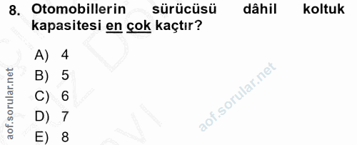 8. soru: Otomobillerin sürücüsü dâhil Koltuk kapasitesi en çok kaçtır? A) 4 B) 5 C) 6 D) 7 E) 8