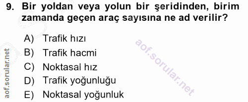 9. soru: Bir yoldan veya yolun bir şeridinden, birim zamanda geçen araç sayısına ne ad verilir? A) Trafik hızı B) Trafik hacmi…