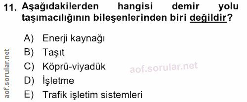 11. soru: Aşağıdakilerden hangisi demir yolu taşımacılığının bileşenlerinden biri değildir? A) Enerji kaynağı B) Taşıt C) Köprü…