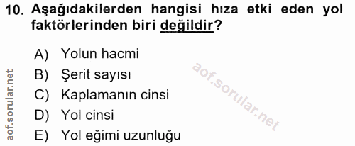 10. soru: Aşağıdakilerden hangisi hıza etki eden yol faktörlerinden biri değildir? A) Yolun hacmi B) Şerıt sayısı C) Kaplamanın…