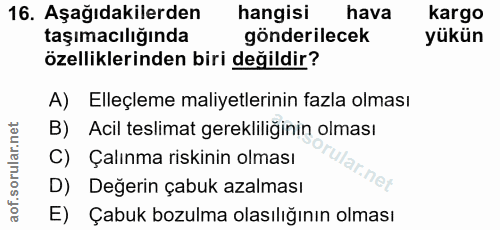16. soru: Aşağıdakilerden hangisi hava kargo taşımacılığında gönderilecek yükün özelliklerinden biri değildir? A) Elleçleme mal…