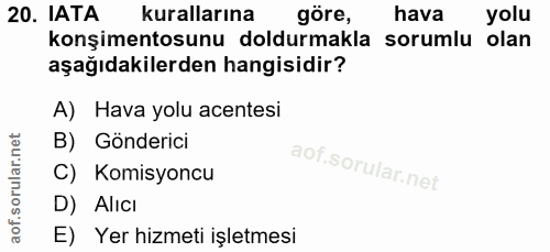 20. soru: IATA kurallarına göre, hava yolu konşimentosunu doldurmakla sorumlu olan aşağıdakilerden hangisidir? A) Hava yolu ace…