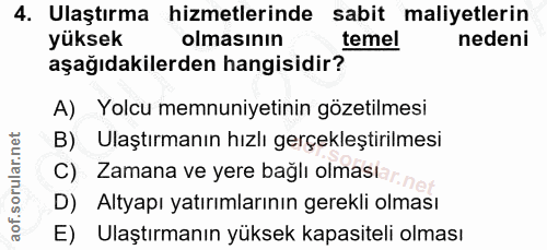 4. soru: Ulaştırma hizmetlerinde sabit maliyetlerin yüksek olmasının temel nedeni aşağıdakilerden hangisidir? A) Yolcu memnuni…
