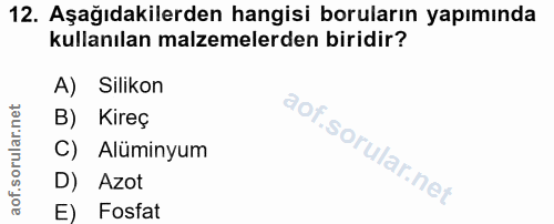 12. soru: Aşağıdakilerden hangisi boruların yapımında kullanılan malzemelerden biridir? A) Silikon B) Kireç C) Alüminyum D) Azo…