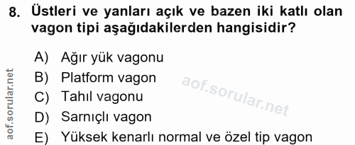 8. soru: Ustleri ve yanları açık ve bazen iki katlı olan vagon tipi aşağıdakilerden hangisidir? A) Ağır yük vagonu B) Platform…