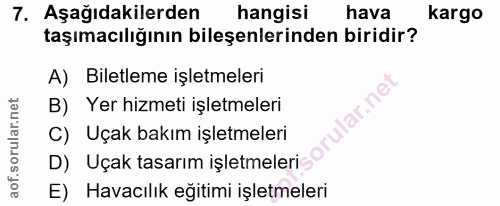 7. soru: Aşağıdakilerden hangisi hava kargo taşımacılığının bileşenlerinden biridir? A) Biletleme işletmeleri B) Yer hizmeti i…