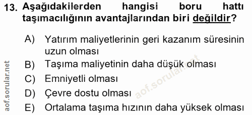 13. soru: Aşağıdakilerden hangisi boru hattı taşımacılığının avantajlarından biri değildir? A) Yatırım maliyetlerinin geri kaza…