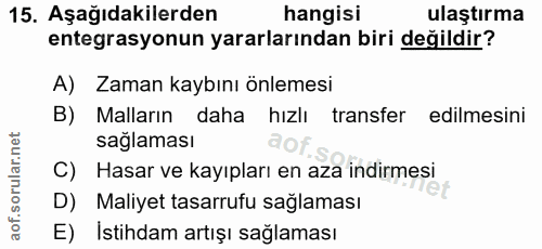 15. soru: Aşağıdakilerden hangisi ulaştırma entegrasyonun yararlarından biri değildir? A) Zaman kaybını önlemesi B) Malların da…
