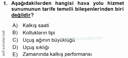 1. soru: Aşağıdakilerden hangisi hava yolu hizmet sunumunun tarife temelli bileşenlerinden biri değildir? A) Kalkış saati B) K…