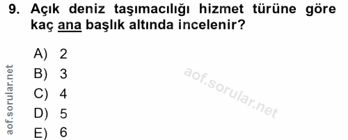 9. soru: Açık deniz taşımacılığı hizmet türüne göre kaç ana başlık altında incelenir? A) 2 B) 3 C) 4 D) 5 E) 6