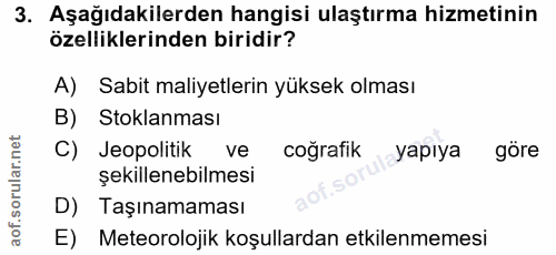3. soru: Aşağıdakilerden hangisi ulaştırma hizmetinin özelliklerinden biridir? A) Sabit maliyetlerin yüksek olması B) Stoklanm…