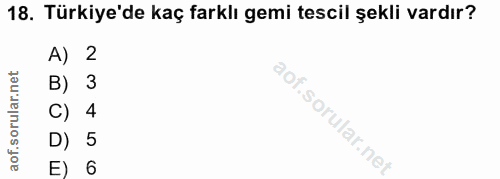 18. soru: Türkiye'de kaç farklı gemi tescil şekli vardır? A) 2 B) 3 C) 4 D) 5 E) 6