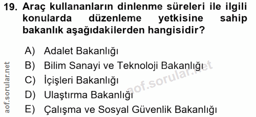 19. soru: Araç kullananların dinlenme süreleri ile ilgili konularda düzenleme yetkisine sahip bakanlık aşağıdakilerden hangisid…