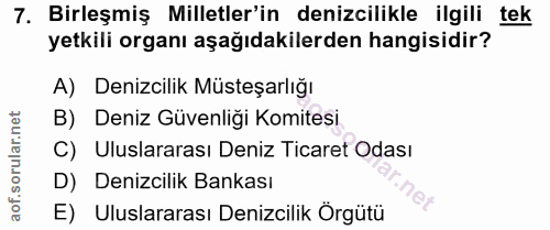 7. soru: Birleşmiş Milletler'in denizcilikle ilgili tek yetkili organı aşağıdakilerden hangisidir? A) Denizcilik Müsteşarlığı…